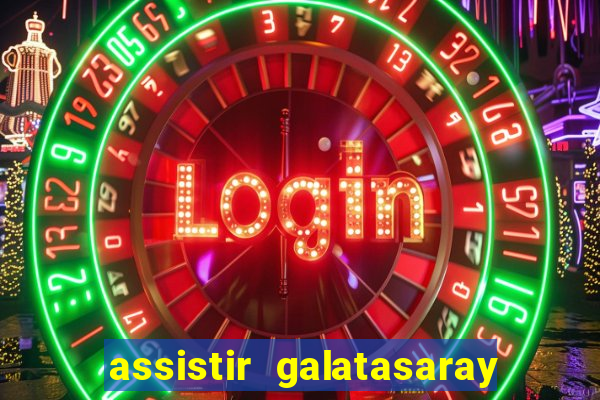 assistir galatasaray ao vivo